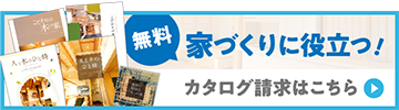 家づくりに役立つカタログ請求はこちら